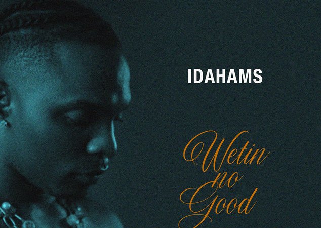 Get Ready to Move with Idahams Latest Banger, Wetin No Good Get Ready to Move with Idahams Latest Banger, Wetin No Good