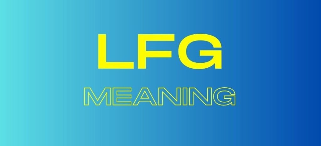 Understanding LFG Meaning: From Gaming Lingo to Social Media Slang