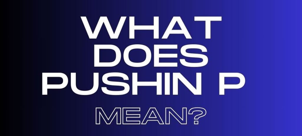 What Does Pushing P Mean? A Deep Dive into the Viral Phrase